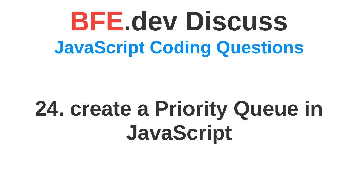 Discussion for 24. create a Priority Queue in JavaScript BFE.dev