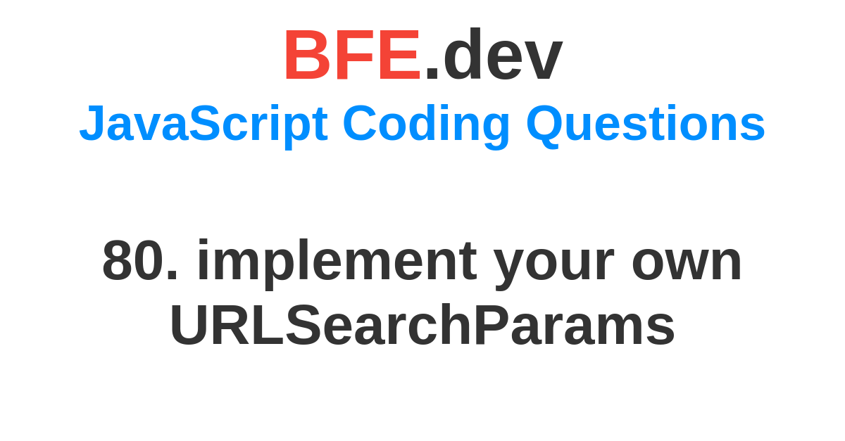 80. Implement Your Own URLSearchParams | BFE.dev - Prepare For Front ...