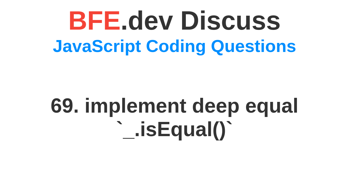 Discussion for implement deep `_.isEqual()` | BFE.dev