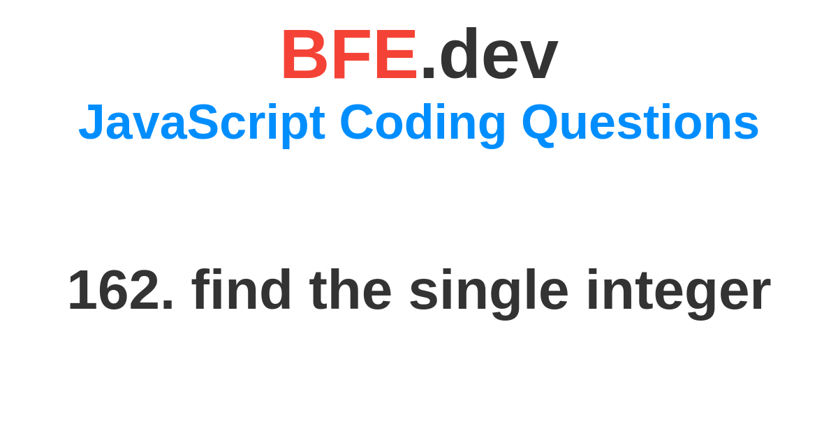 162. find the single integer | BFE.dev - prepare for Front-End job ...