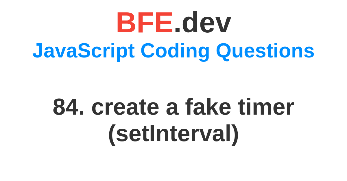 84. create a fake timer (setInterval) BFE.dev prepare for FrontEnd