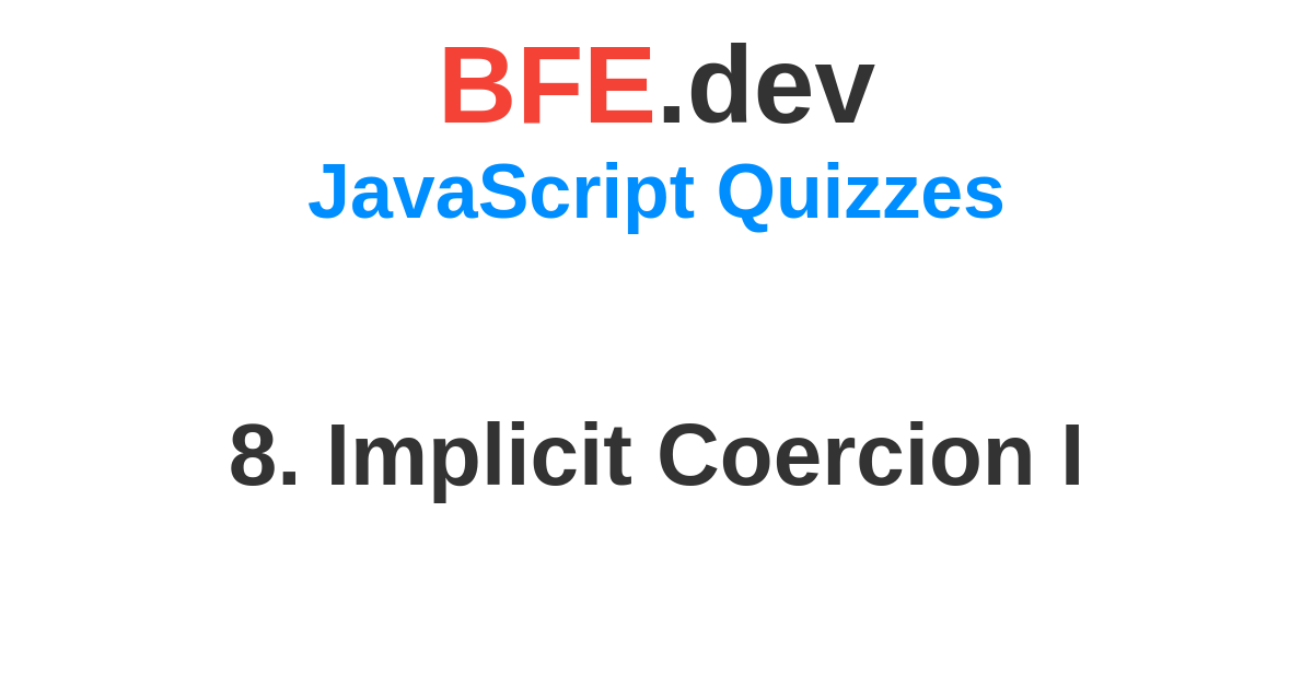 8. Implicit Coercion I | BFE.dev - prepare for Front-End job interviews.