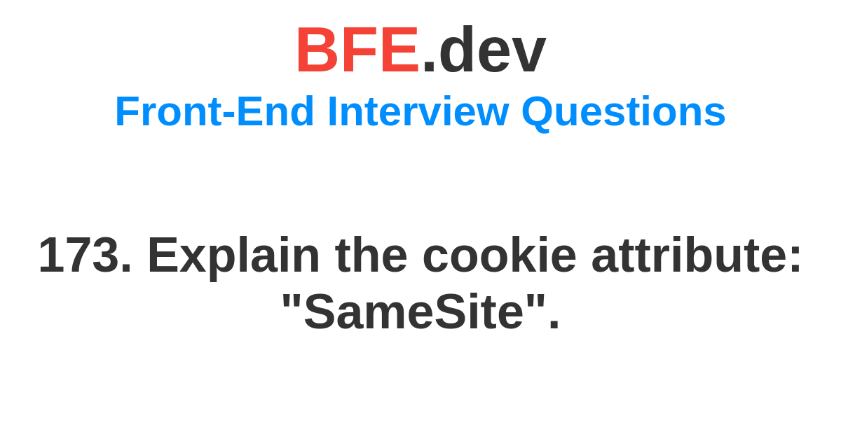 173 explain the cookie attribute samesite bfe dev prepare for